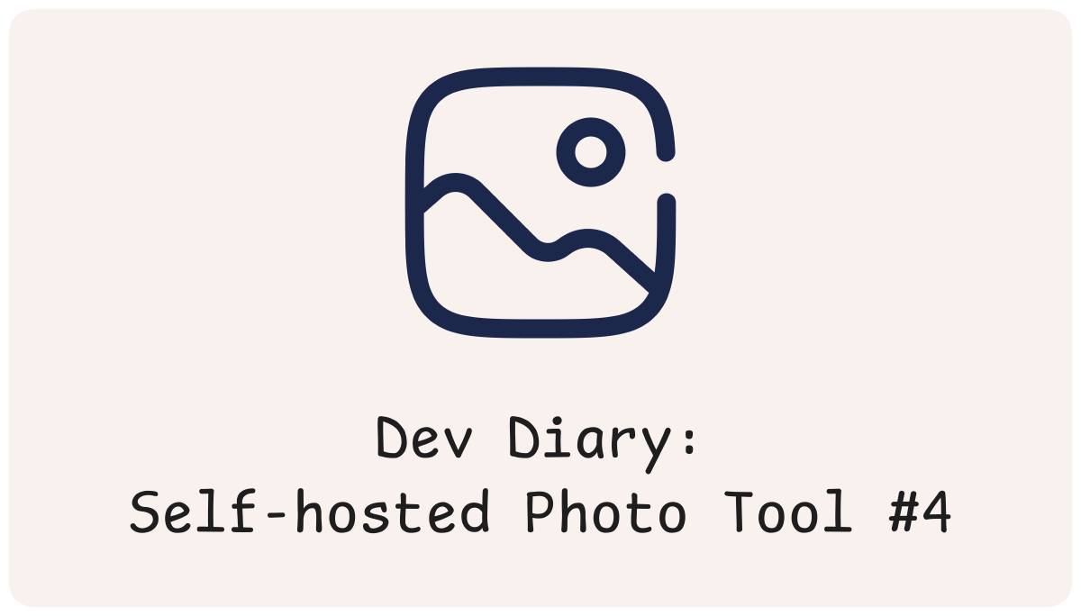 Dev Diary: Self-hosted Photo Tool #4